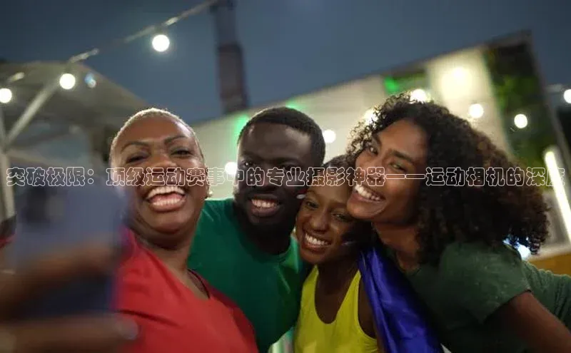 突破极限：顶级运动赛事中的专业摄影神器——运动相机的深度