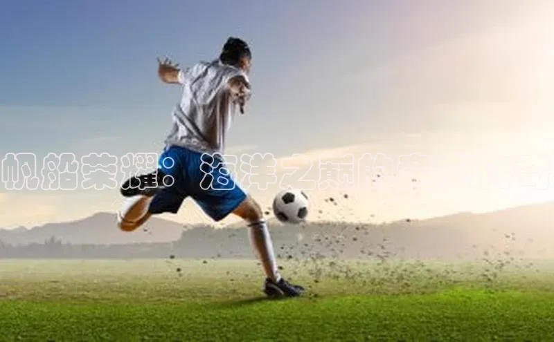 帆船荣耀：海洋之巅的竞赛传奇