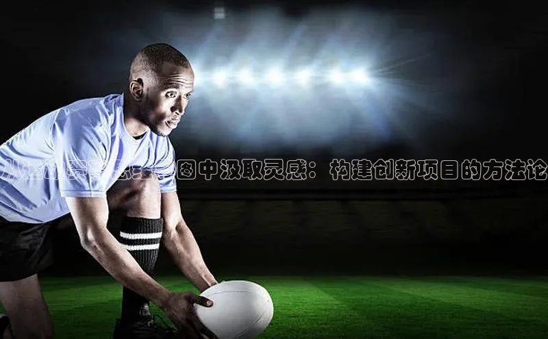 从运动赛事思维导图中汲取灵感：构建创新项目的方法论