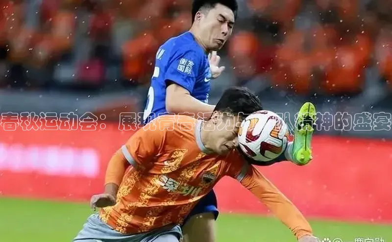 春秋运动会：展现青春活力与团队精神的盛宴