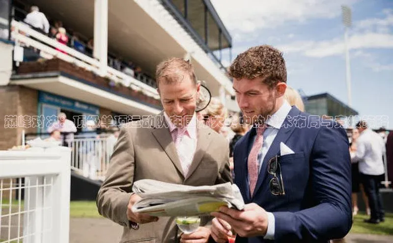 巅峰对决：顶级单项运动队在国际大赛中的战术布局与竞技策略