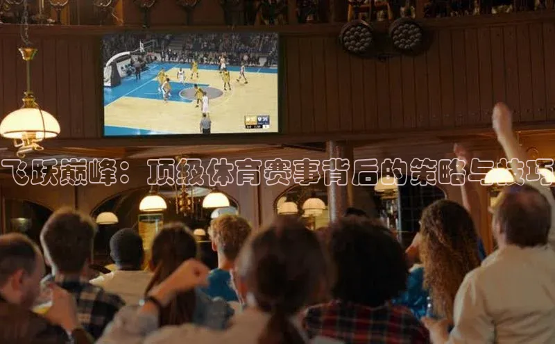 飞跃巅峰：顶级体育赛事背后的策略与技巧